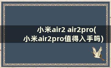 小米air2 air2pro(小米air2pro值得入手吗)